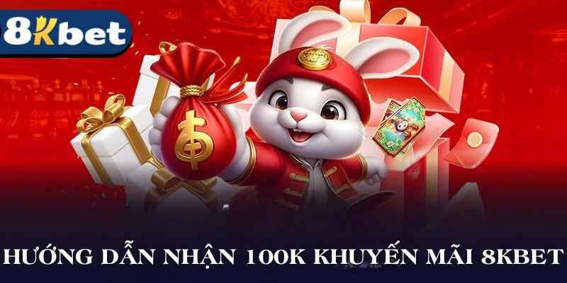 Hướng Dẫn Nhận 100k Khuyến Mãi Từ 8kbet Cho Tân Binh