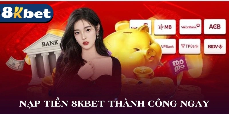 Nạp Tiền 8KBET - Nhanh Chóng Thành Công Ngay Từ Lần Đầu