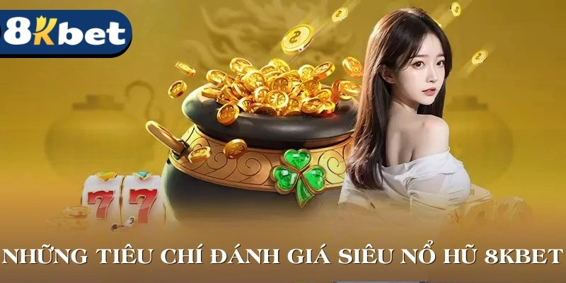 Những tiêu chí đánh giá siêu nổ hũ tại 8KBET uy tín