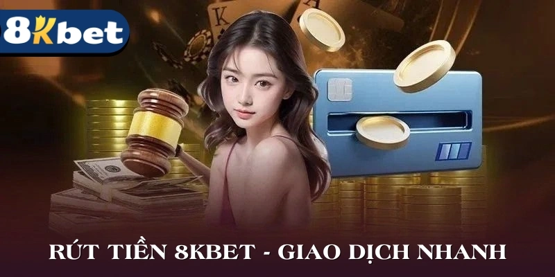 Rút Tiền 8KBET - Giao Dịch Nhanh Chóng Và An Toàn Số 1 Châu Á