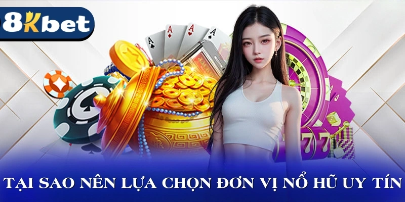 Tại sao nên lựa chọn một đơn vị nổ hũ uy tín?